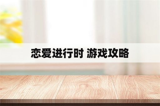 恋爱进行时 游戏攻略